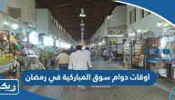 اوقات دوام سوق المباركية في رمضان 2025