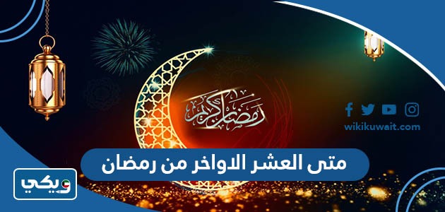 متى العشر الاواخر من رمضان