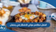 افضل مطاعم حولي للافطار في رمضان 2025 مع الاسعار افضل مطاعم حولي للافطار في رمضان 2025 مع الاسعار