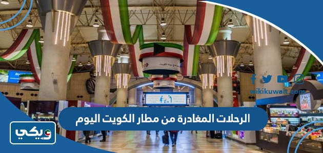 الرحلات المغادرة من مطار الكويت اليوم