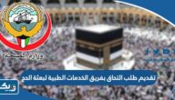 طريقة تقديم طلب التحاق بفريق الخدمات الطبية لبعثة الحج الكويتية 2025 طريقة تقديم طلب التحاق بفريق الخدمات الطبية لبعثة الحج الكويتية 2025