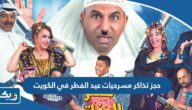 طريقة حجز تذاكر مسرحيات عيد الفطر 2025 في الكويت طريقة حجز تذاكر مسرحيات عيد الفطر 2025 في الكويت