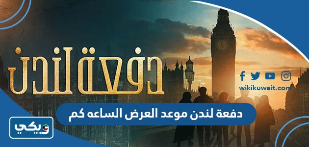 دفعة لندن موعد العرض الساعه كم