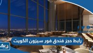 رابط حجز فندق فور سيزون الكويت fourseasons.com رابط حجز فندق فور سيزون الكويت fourseasons.com