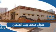 عنوان متحف بيت العثمان عنوان متحف بيت العثمان