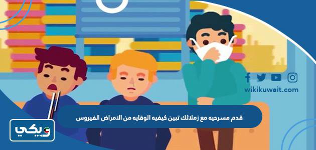 قدم مسرحيه مع زملائك تبين كيفيه الوقايه من الامراض الفيروس