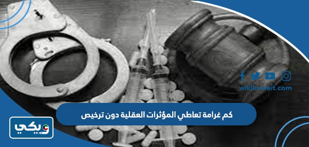 كم غرامة تعاطي المؤثرات العقلية دون ترخيص