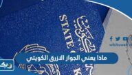 ماذا يعني الجواز الازرق الكويتي ماذا يعني الجواز الازرق الكويتي