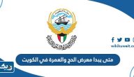 متى يبدا معرض الحج والعمرة في الكويت 2023 متى يبدا معرض الحج والعمرة في الكويت 2023