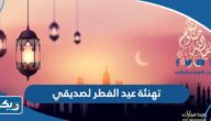 تهنئة عيد الفطر لصديقتي 2026 “مسجات وحالات معايدة العيد للصديقة” تهنئة عيد الفطر لصديقتي 2026 “مسجات وحالات معايدة العيد للصديقة”