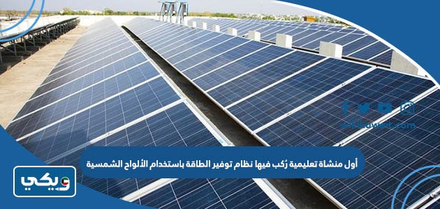 أول منشاة تعليمية رُكب فيها نظام توفير الطاقة باستخدام الألواح الشمسية