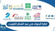 اجازة البنوك في عيد الفطر 2024 الكويت اجازة البنوك في عيد الفطر 2024 الكويت