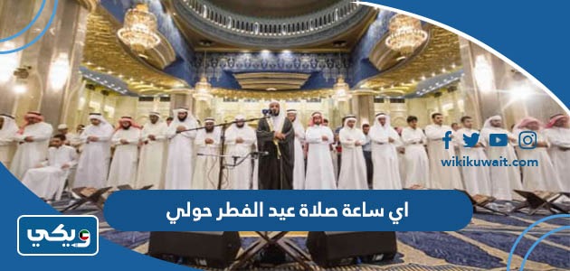 اي ساعة صلاة عيد الفطر حولي