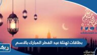 بطاقات تهنئة عيد الفطر المبارك بالاسم في الكويت 2026 جودة عالية بطاقات تهنئة عيد الفطر المبارك بالاسم في الكويت 2026 جودة عالية