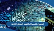 تحميل تكبيرات العيد الفطر mp3 لمدة ساعة كاملة تحميل تكبيرات العيد الفطر mp3 لمدة ساعة كاملة