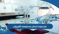 طريقة حجز موعد اسنان في مستوصف القيروان طريقة حجز موعد اسنان في مستوصف القيروان