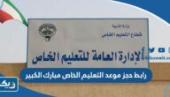 رابط حجز موعد التعليم الخاص مبارك الكبير رابط حجز موعد التعليم الخاص مبارك الكبير