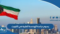 رسوم دراسة تخصص الهندسة الطبية في الكويت 2024 رسوم دراسة تخصص الهندسة الطبية في الكويت 2024