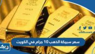 كم سعر سبيكة الذهب 10 جرام في الكويت 2025