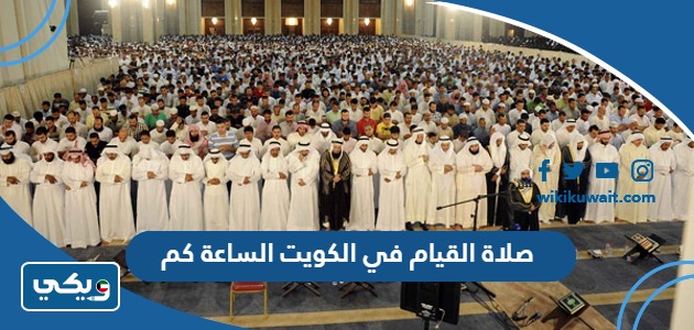 صلاة القيام في الكويت 2023 الساعة كم