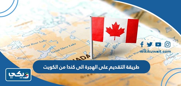 طريقة التقديم على الهجرة الى كندا من الكويت