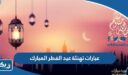 عبارات تهنئة عيد الفطر المبارك في الكويت 2026 جميلة