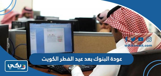 عودة البنوك بعد عيد الفطر الكويت