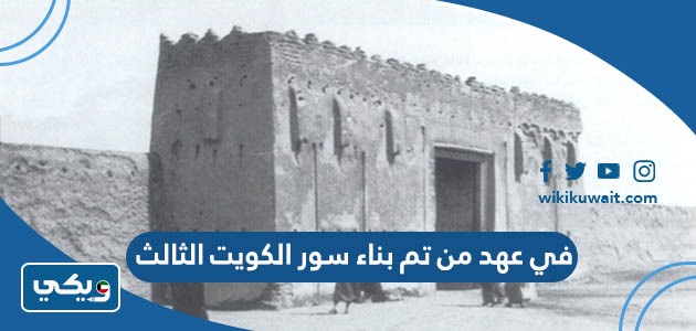 في عهد من تم بناء سور الكويت الثالث