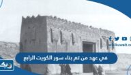 في عهد من تم بناء سور الكويت الرابع في عهد من تم بناء سور الكويت الرابع
