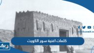كلمات اغنية سور الكويت مكتوبة كلمات اغنية سور الكويت مكتوبة