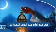 كم مدة اجازة عيد الفطر للمدارس في الكويت 2023