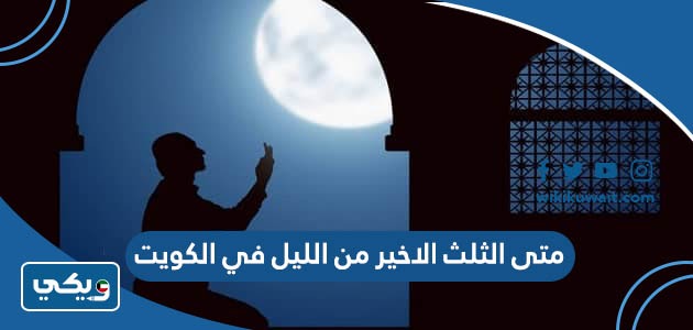 متى الثلث الاخير من الليل في الكويت