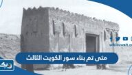 متى تم بناء سور الكويت الثالث في اي عام متى تم بناء سور الكويت الثالث في اي عام