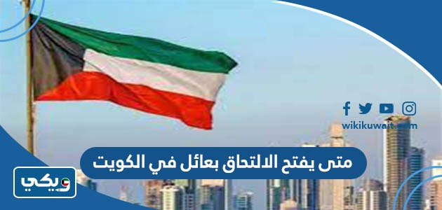 متى يفتح الالتحاق بعائل في الكويت