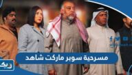 هل تعرض مسرحية سوبر ماركت على شاهد