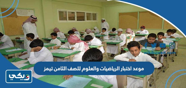موعد اختبار الرياضيات والعلوم للصف الثامن 2023 تيمز