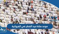 موعد صلاة عيد الفطر 2025 في الفروانية موعد صلاة عيد الفطر 2025 في الفروانية