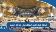 موعد صلاة عيد الفطر 2025 في مبارك الكبير موعد صلاة عيد الفطر 2025 في مبارك الكبير