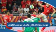 موعد مباراة الاهلي والرجاء في دوري ابطال افريقيا 2023 بتوقيت الكويت موعد مباراة الاهلي والرجاء في دوري ابطال افريقيا 2023 بتوقيت الكويت