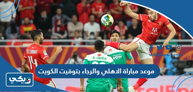 موعد مباراة الاهلي والرجاء بتوقيت الكويت