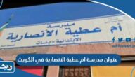 عنوان مدرسة ام عطية الانصارية في الكويت
