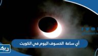 أي ساعة الخسوف اليوم في الكويت أي ساعة الخسوف اليوم في الكويت
