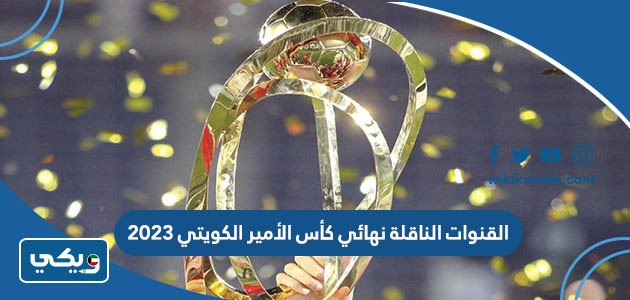 القنوات الناقلة نهائي كأس الأمير الكويتي 2023