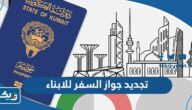 طريقة تجديد جواز السفر للابناء في الكويت 2025 طريقة تجديد جواز السفر للابناء في الكويت 2025