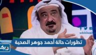 تطورات حالة أحمد جوهر الصحية تطورات حالة أحمد جوهر الصحية