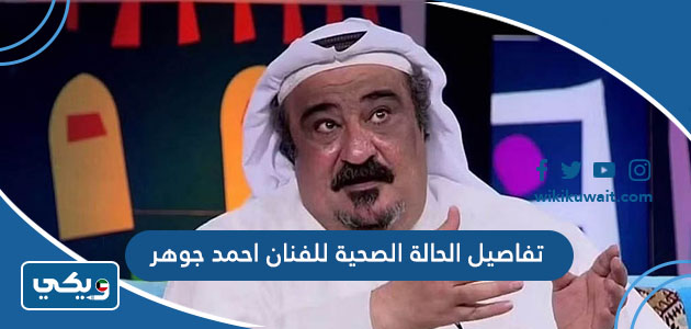 تفاصيل الحالة الصحية للفنان احمد جوهر