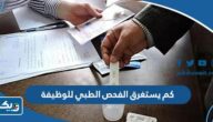 كم يستغرق الفحص الطبي للوظيفة في الكويت كم يستغرق الفحص الطبي للوظيفة في الكويت