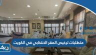 متطلبات ترخيص المقر الانتخابي في الكويت 2024 متطلبات ترخيص المقر الانتخابي في الكويت 2024