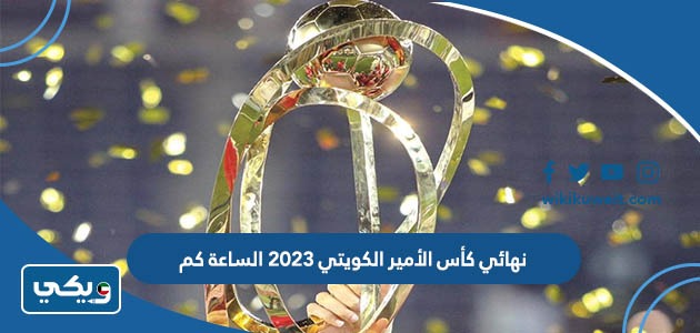 نهائي كأس الأمير الكويتي 2023 الساعة كم