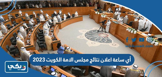 أي ساعة اعلان نتائج مجلس الامة الكويت 2023